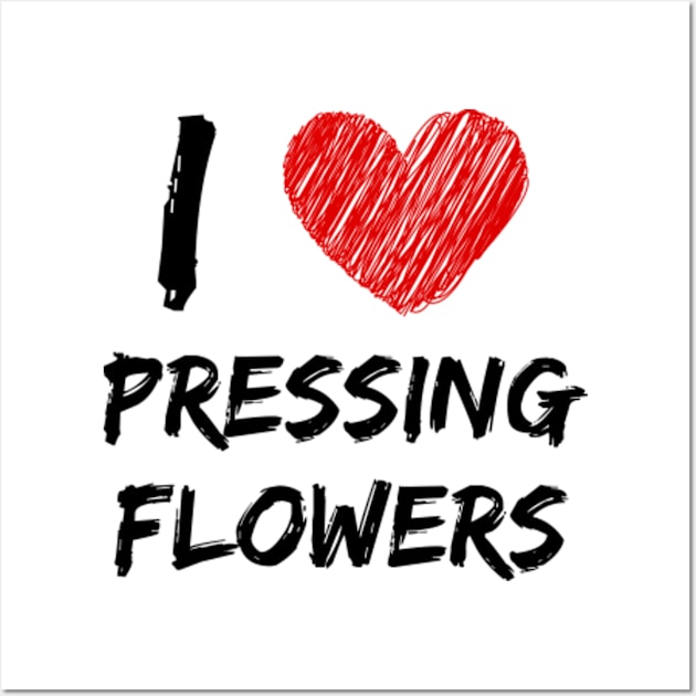 I Love Pressing Flowers Wall Art by Eat Sleep Repeat